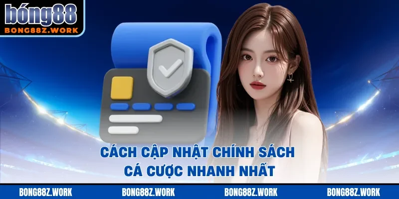 Cách cập nhật chính sách cá cược nhanh nhất