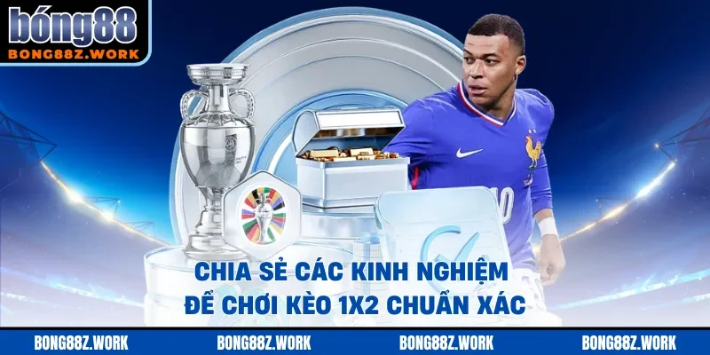 Chia sẻ các kinh nghiệm để chơi kèo 1x2 chuẩn xác
