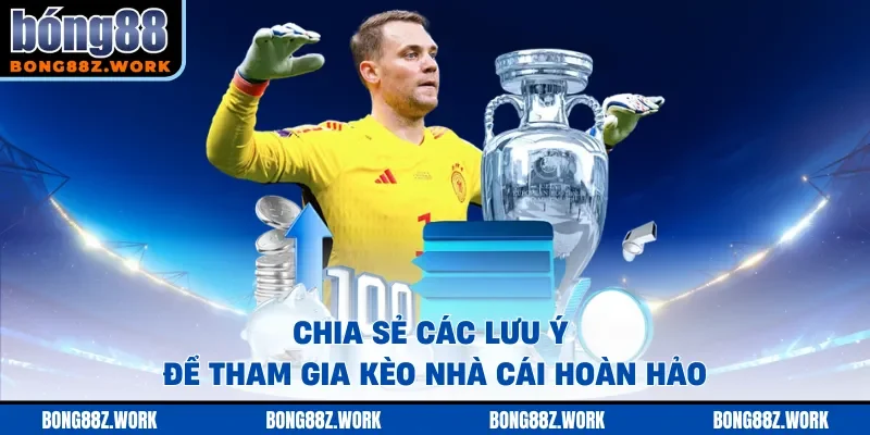 Chia sẻ các lưu ý để tham gia kèo nhà cái hoàn hảo