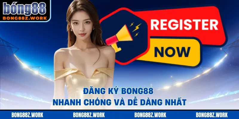 Đăng ký Bong88 nhanh chóng và dễ dàng nhất