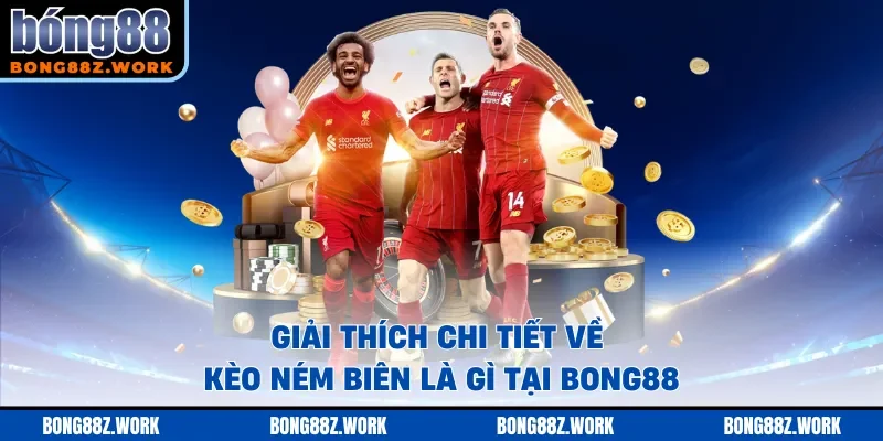 Giải thích chi tiết về kèo ném biên là gì tại Bong88