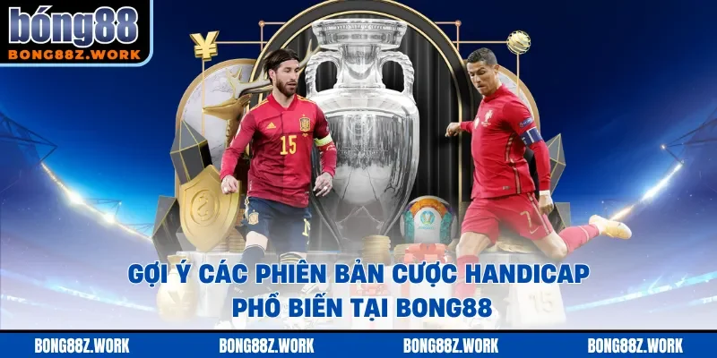 Gợi ý các phiên bản cược handicap phổ biến tại Bong88 