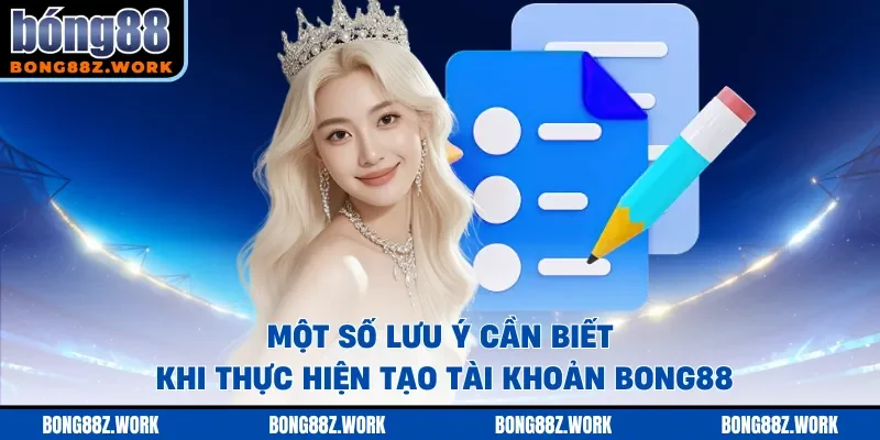 Một số lưu ý cần biết khi thực hiện tạo tài khoản Bong88