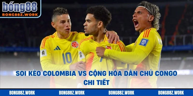 Soi kèo Colombia vs Cộng hòa Dân chủ Congo chi tiết
