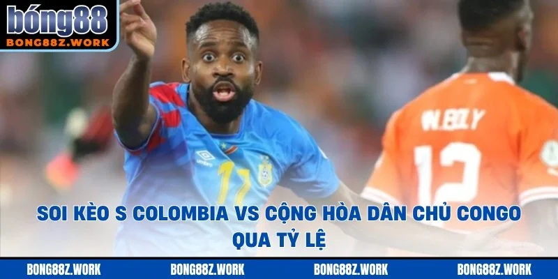 Soi kèo Colombia vs Cộng hòa Dân chủ Congo qua tỷ lệ