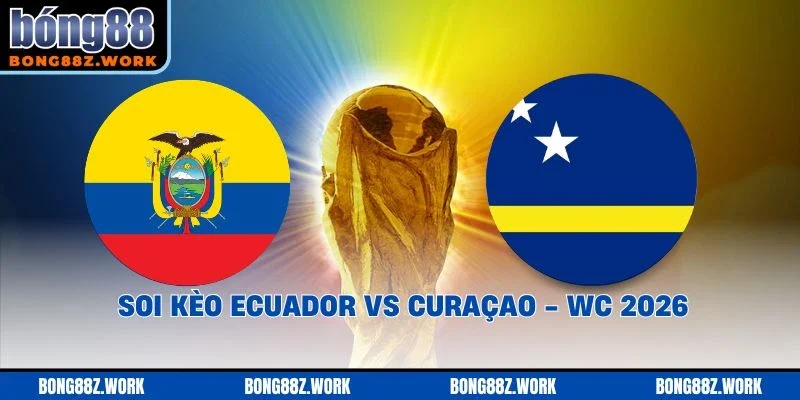 Soi kèo Ecuador vs Curaçao Ngày 21/06/2026