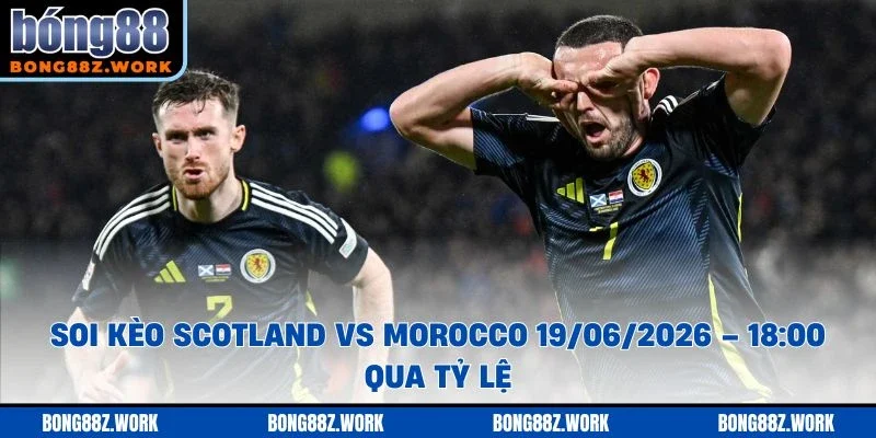 Soi kèo Scotland vs Morocco Ngày 19/06/2026 – 18:00 qua tỷ lệ
