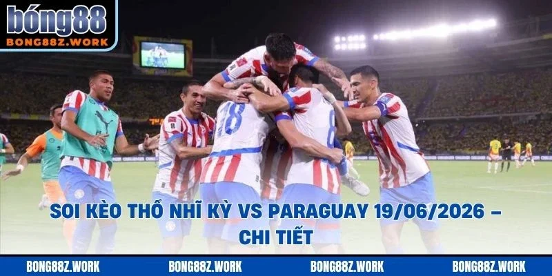 Soi kèo Thổ Nhĩ Kỳ vs Paraguay Ngày 19/06/2026 – 20:00 chi tiết